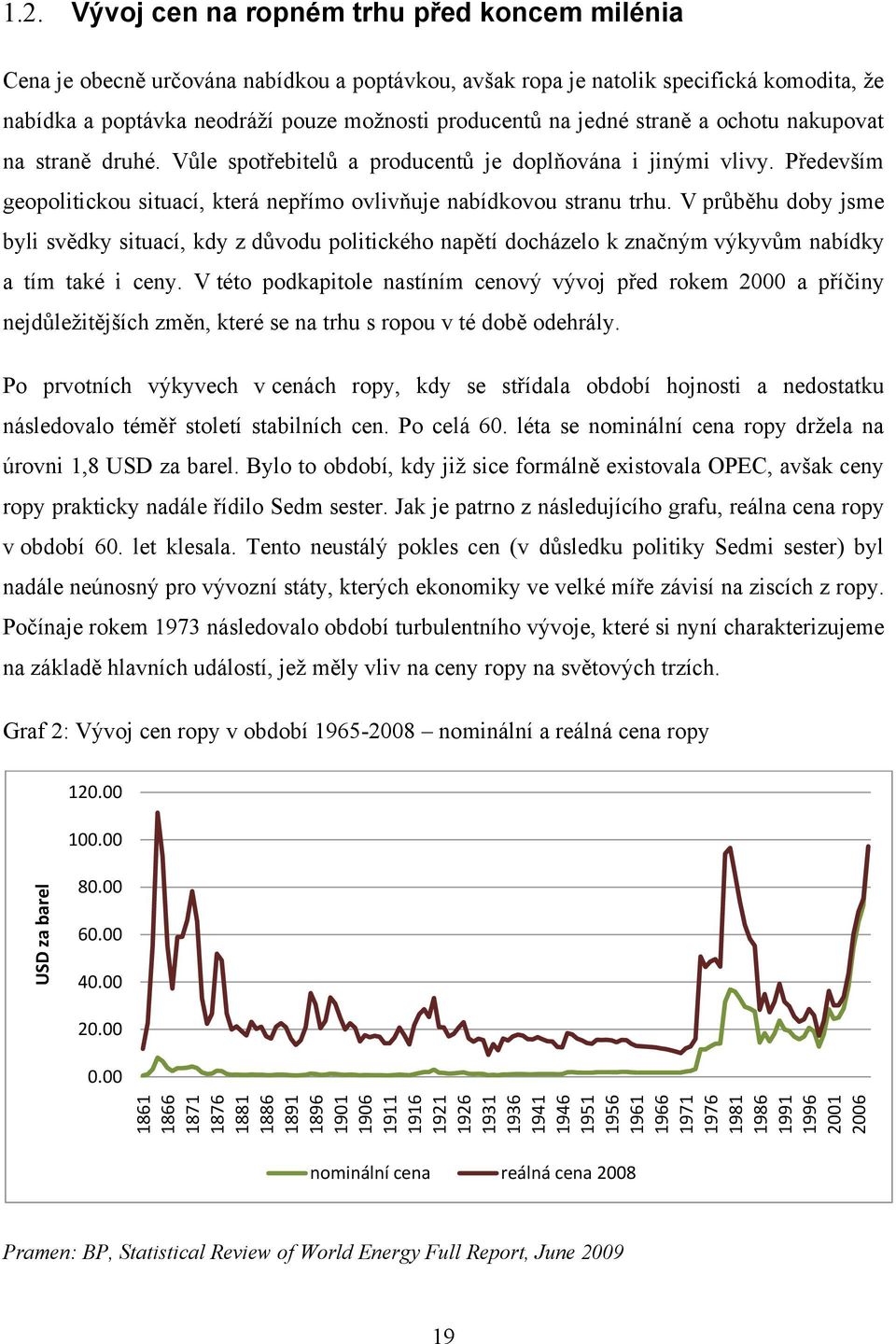 ropa je natolik specifická komodita, že nabídka a poptávka neodráží pouze možnosti producentů na jedné straně a ochotu nakupovat na straně druhé.