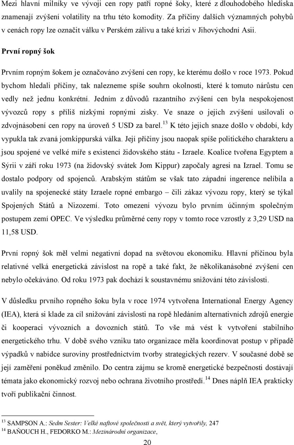 První ropný šok Prvním ropným šokem je označováno zvýšení cen ropy, ke kterému došlo v roce 1973.