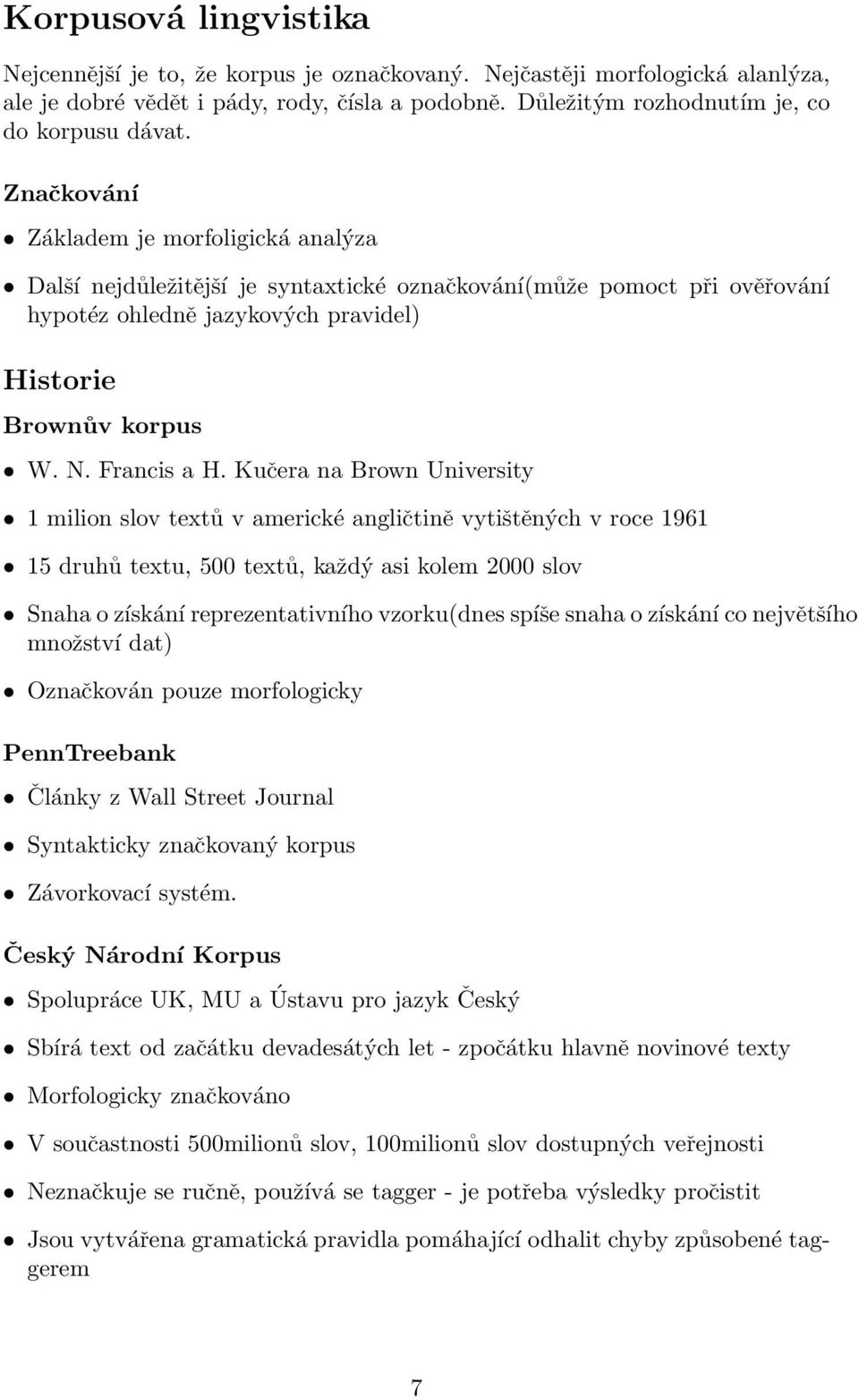 Kučera na Brown University 1 milion slov textů v americké angličtině vytištěných v roce 1961 15 druhů textu, 500 textů, každý asi kolem 2000 slov Snaha o získání reprezentativního vzorku(dnes spíše