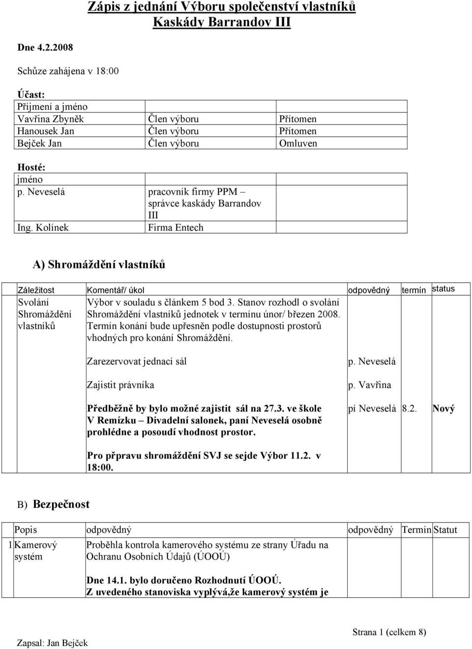 kaskády Barrandov III Ing. Kolínek Firma Entech A) Shromáždění vlastníků Záležitost Komentář/ úkol odpovědný termín status Svolání Shromáždění vlastníků Výbor v souladu s článkem 5 bod 3.