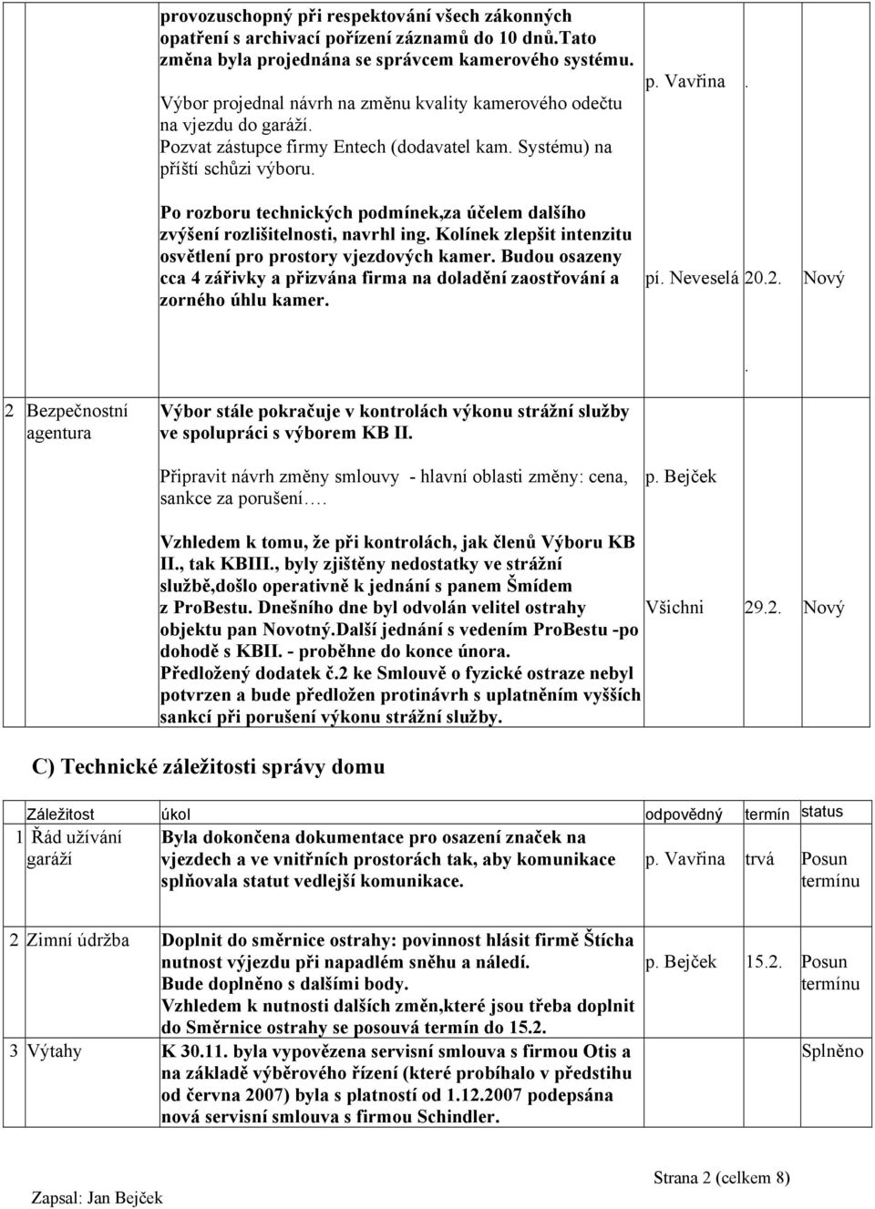 Po rozboru technických podmínek,za účelem dalšího zvýšení rozlišitelnosti, navrhl ing. Kolínek zlepšit intenzitu osvětlení pro prostory vjezdových kamer.