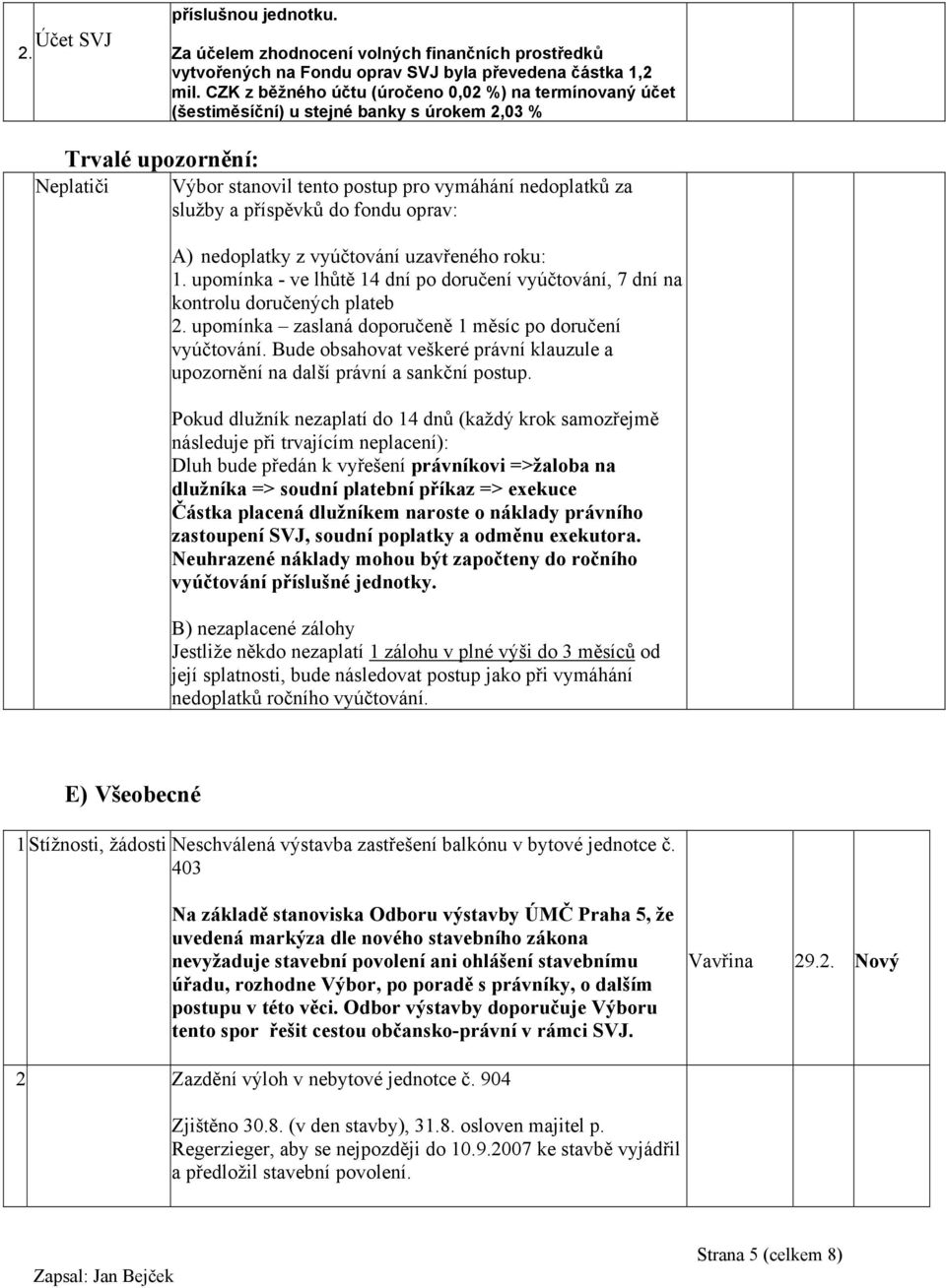 příspěvků do fondu oprav: A) nedoplatky z vyúčtování uzavřeného roku: 1. upomínka - ve lhůtě 14 dní po doručení vyúčtování, 7 dní na kontrolu doručených plateb 2.