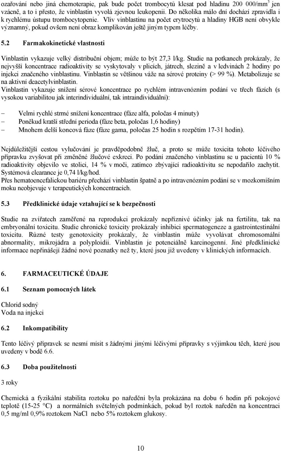 Vliv vinblastinu na počet erytrocytů a hladiny HGB není obvykle významný, pokud ovšem není obraz komplikován ještě jiným typem léčby. 5.