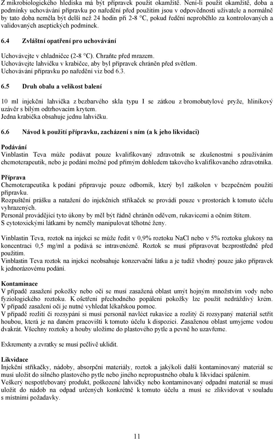 neproběhlo za kontrolovaných a validovaných aseptických podmínek. 6.4 Zvláštní opatření pro uchovávání Uchovávejte v chladničce (2-8 C). Chraňte před mrazem.