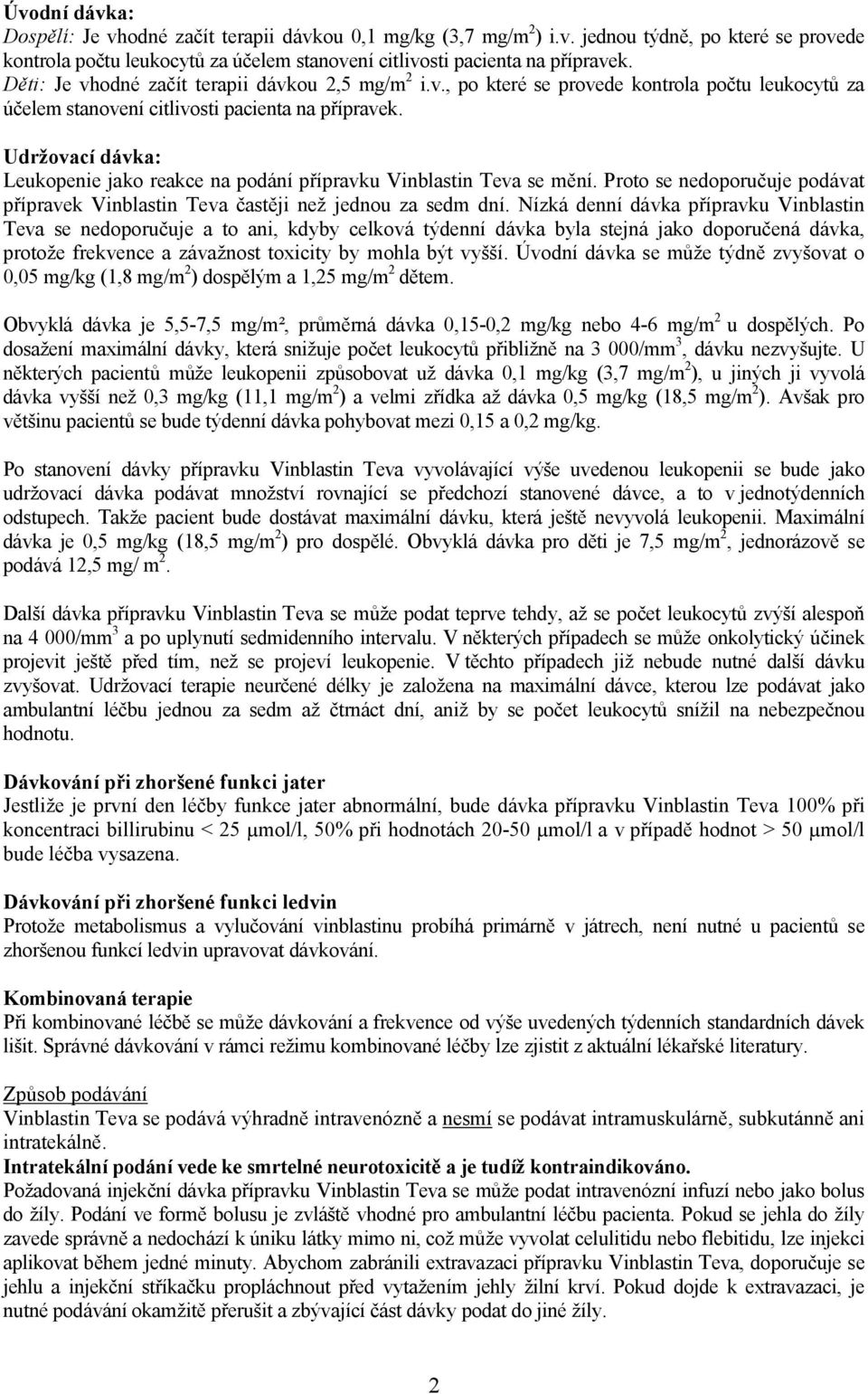 Udržovací dávka: Leukopenie jako reakce na podání přípravku Vinblastin Teva se mění. Proto se nedoporučuje podávat přípravek Vinblastin Teva častěji než jednou za sedm dní.