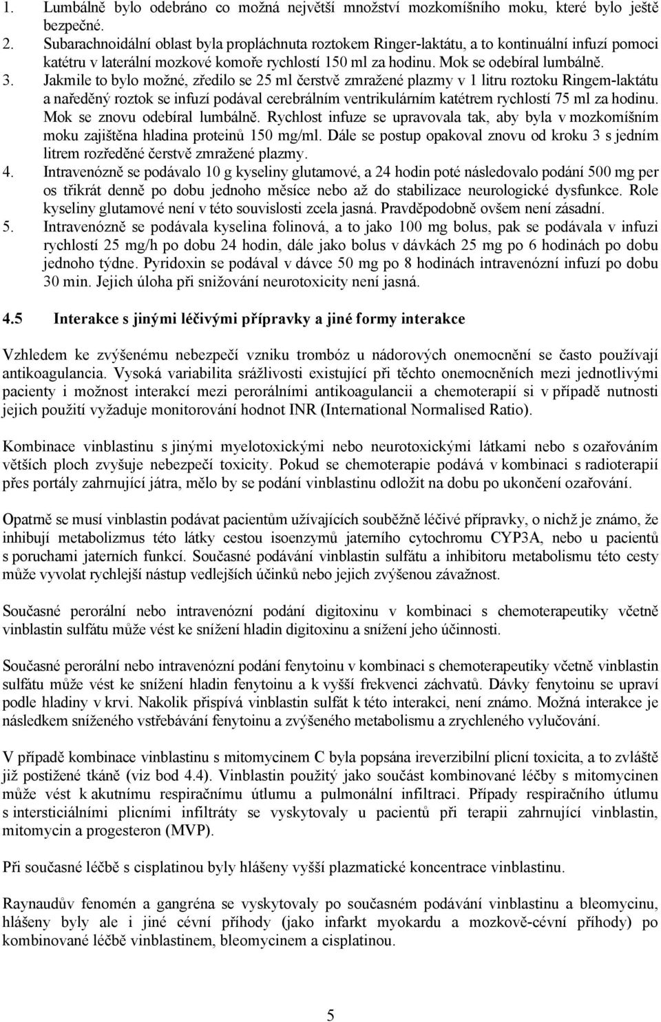 Jakmile to bylo možné, zředilo se 25 ml čerstvě zmražené plazmy v 1 litru roztoku Ringem-laktátu a naředěný roztok se infuzí podával cerebrálním ventrikulárním katétrem rychlostí 75 ml za hodinu.