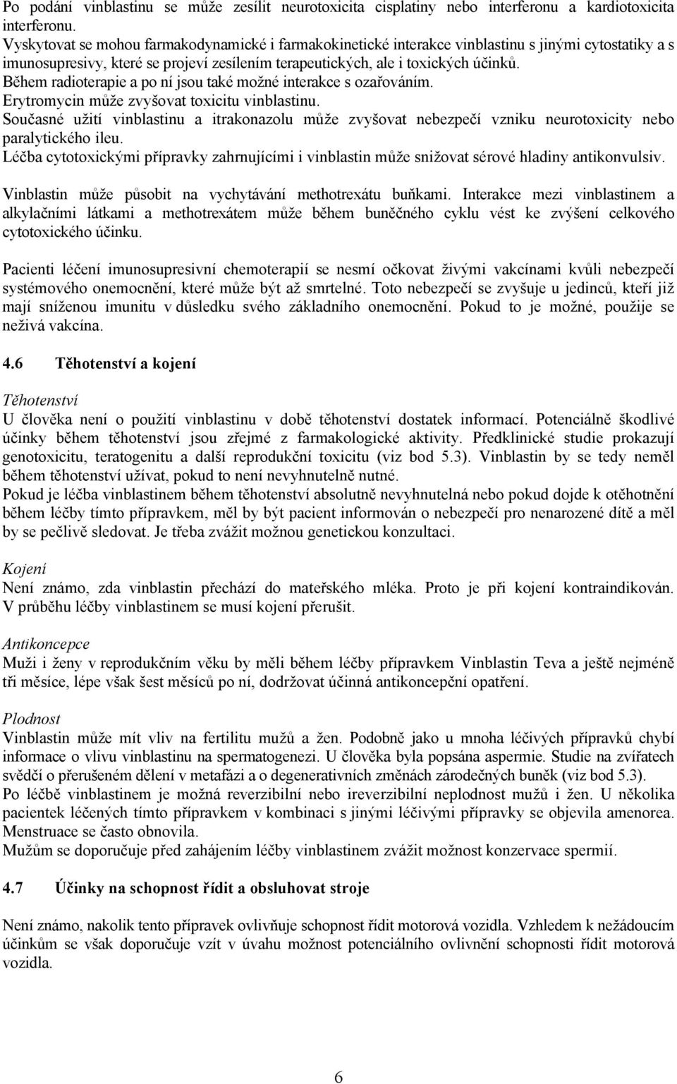 Během radioterapie a po ní jsou také možné interakce s ozařováním. Erytromycin může zvyšovat toxicitu vinblastinu.