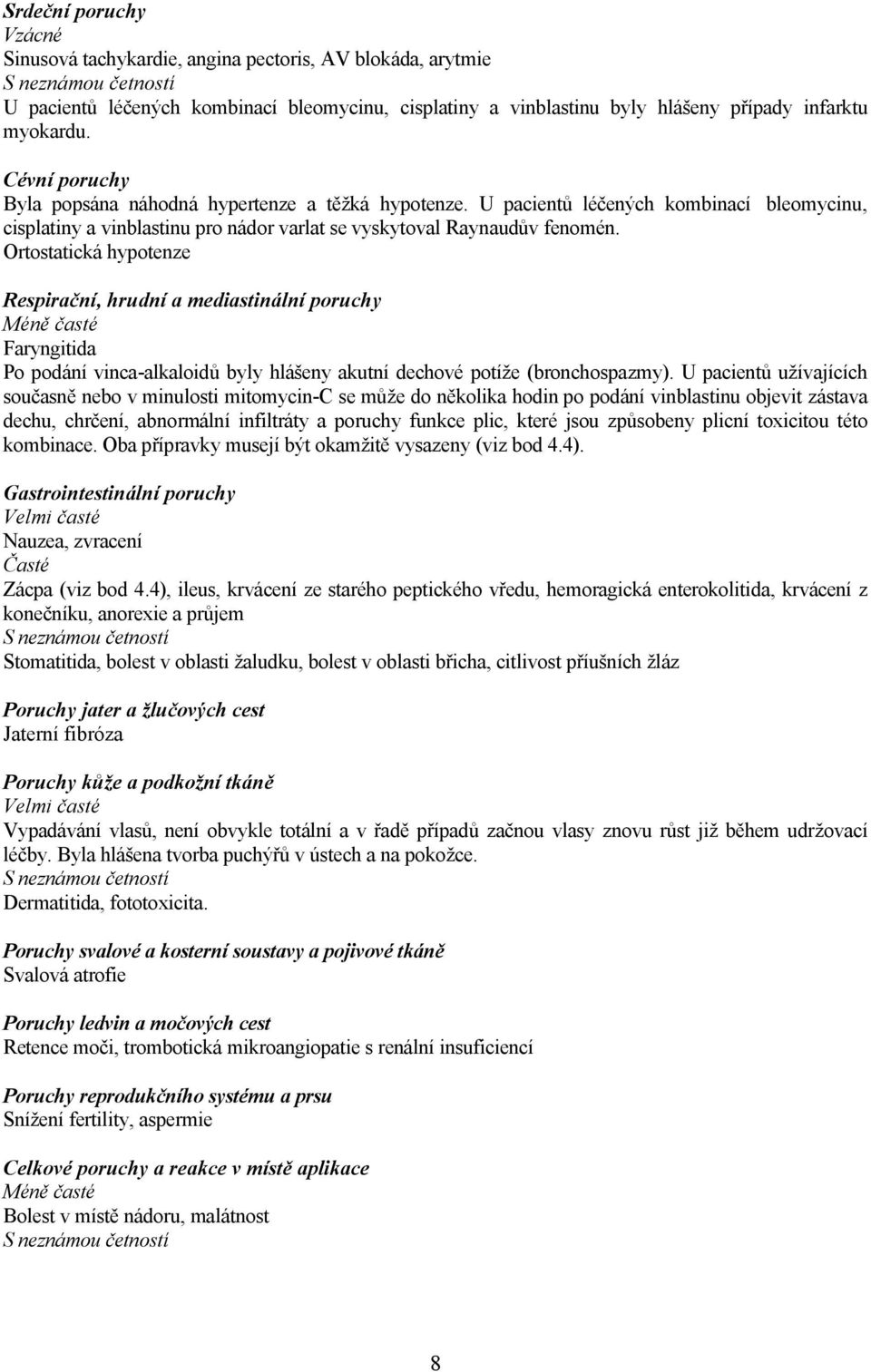 Ortostatická hypotenze Respirační, hrudní a mediastinální poruchy Méně časté Faryngitida Po podání vinca-alkaloidů byly hlášeny akutní dechové potíže (bronchospazmy).