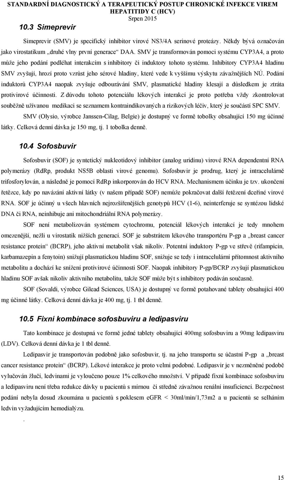 Inhibitory CYP3A4 hladinu SMV zvyšují, hrozí proto vzrůst jeho sérové hladiny, které vede k vyššímu výskytu závažnějších NÚ.
