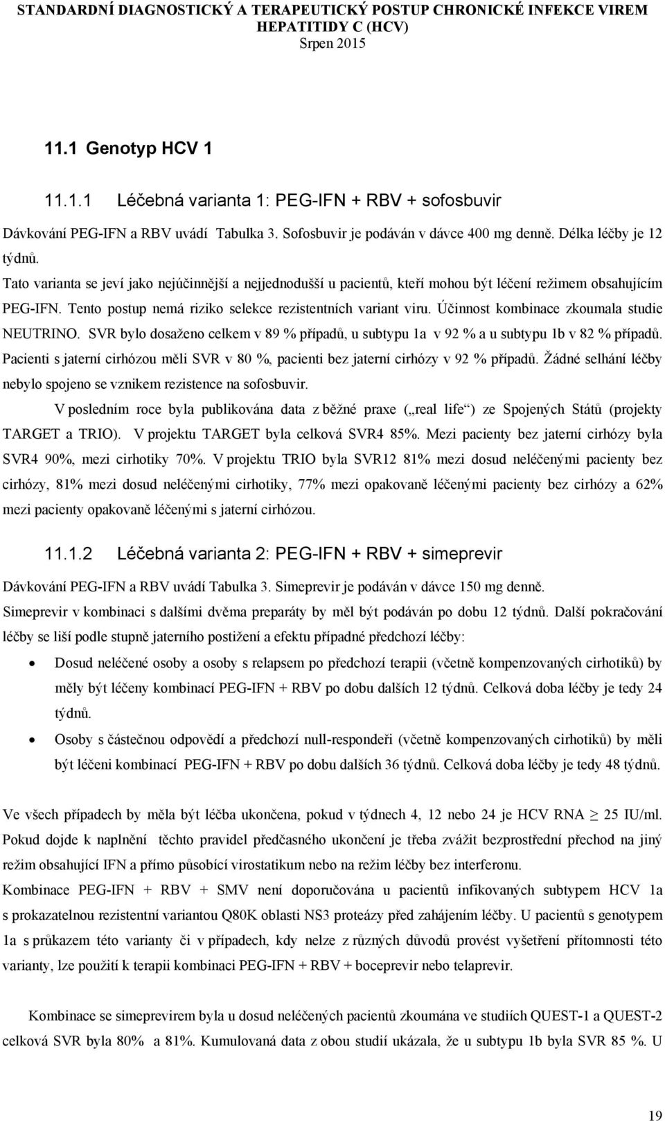 Účinnost kombinace zkoumala studie NEUTRINO. SVR bylo dosaženo celkem v 89 % případů, u subtypu 1a v 92 % a u subtypu 1b v 82 % případů.