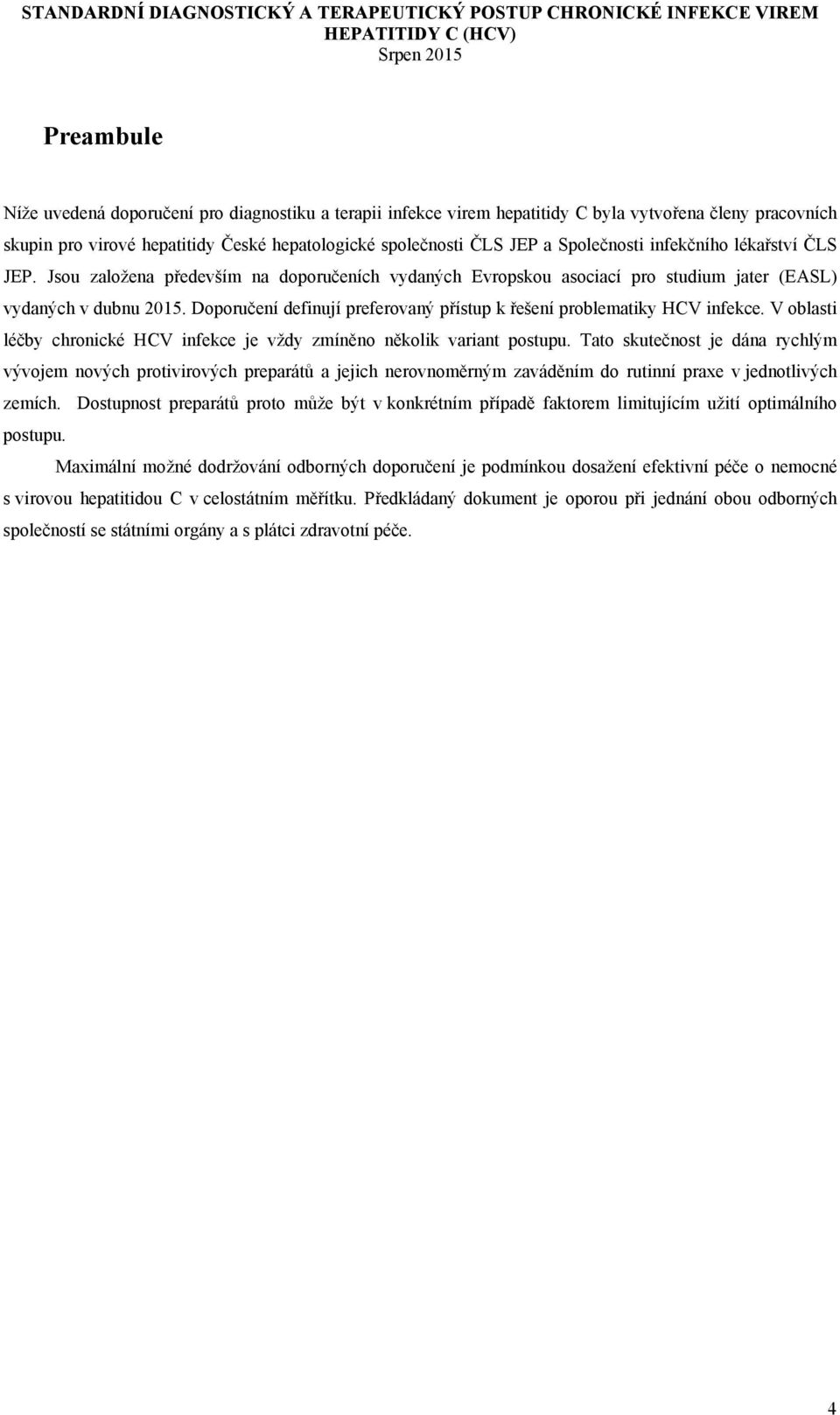 Doporučení definují preferovaný přístup k řešení problematiky HCV infekce. V oblasti léčby chronické HCV infekce je vždy zmíněno několik variant postupu.
