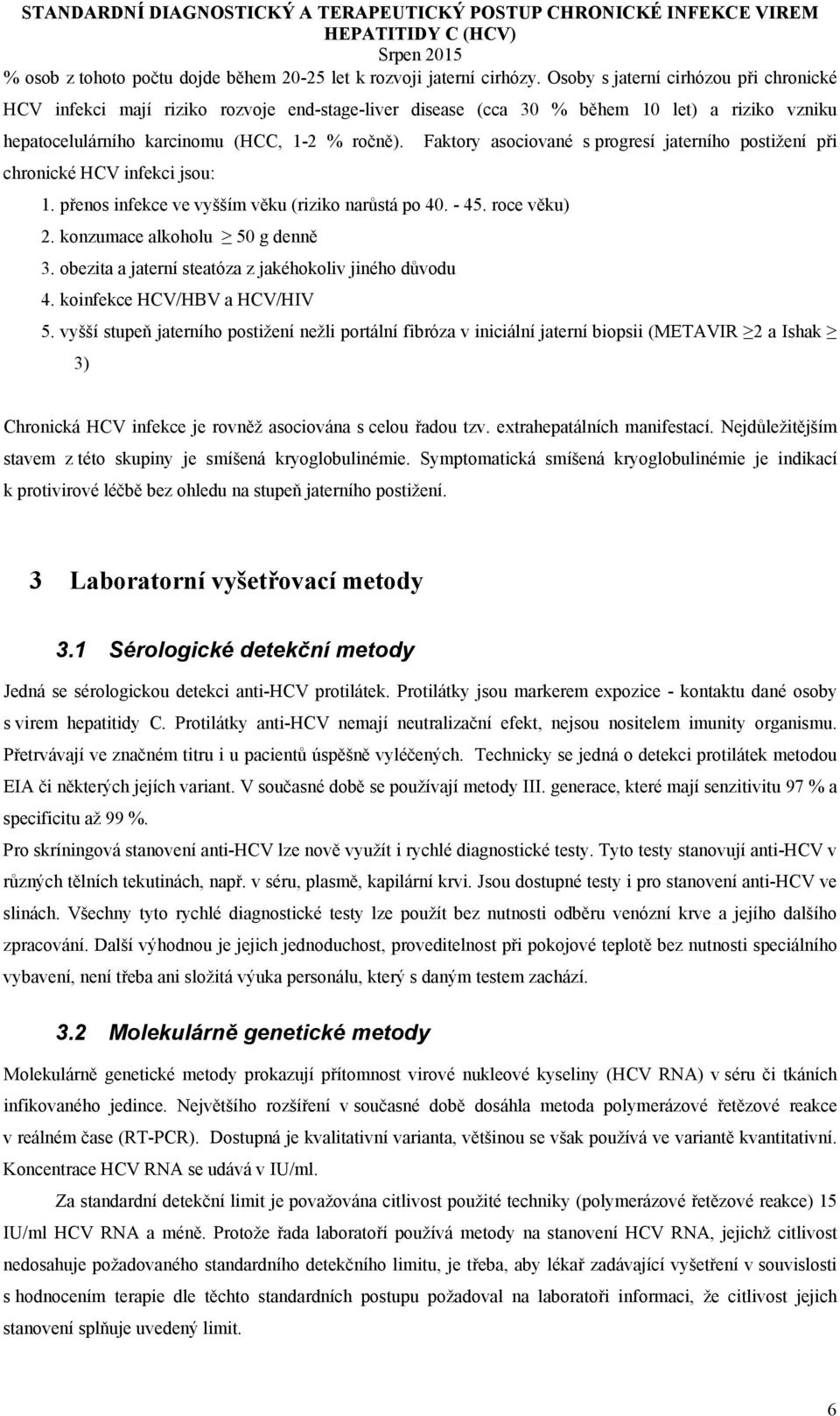 Faktory asociované s progresí jaterního postižení při chronické HCV infekci jsou: 1. přenos infekce ve vyšším věku (riziko narůstá po 40. - 45. roce věku) 2. konzumace alkoholu 50 g denně 3.