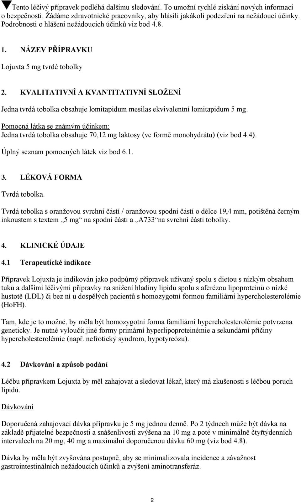 KVALITATIVNÍ A KVANTITATIVNÍ SLOŽENÍ Jedna tvrdá tobolka obsahuje lomitapidum mesilas ekvivalentní lomitapidum 5 mg.