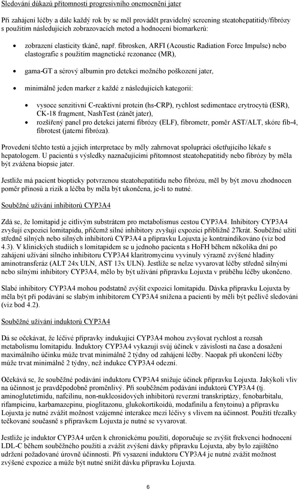 fibrosken, ARFI (Acoustic Radiation Force Impulse) nebo elastografie s použitím magnetické rezonance (MR), gama-gt a sérový albumin pro detekci možného poškození jater, minimálně jeden marker z každé