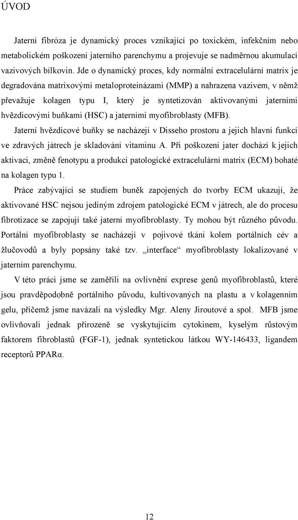 jaterními hvězdicovými buňkami (HSC) a jaterními myofibroblasty (MFB). Jaterní hvězdicové buňky se nacházejí v Disseho prostoru a jejich hlavní funkcí ve zdravých játrech je skladování vitaminu A.