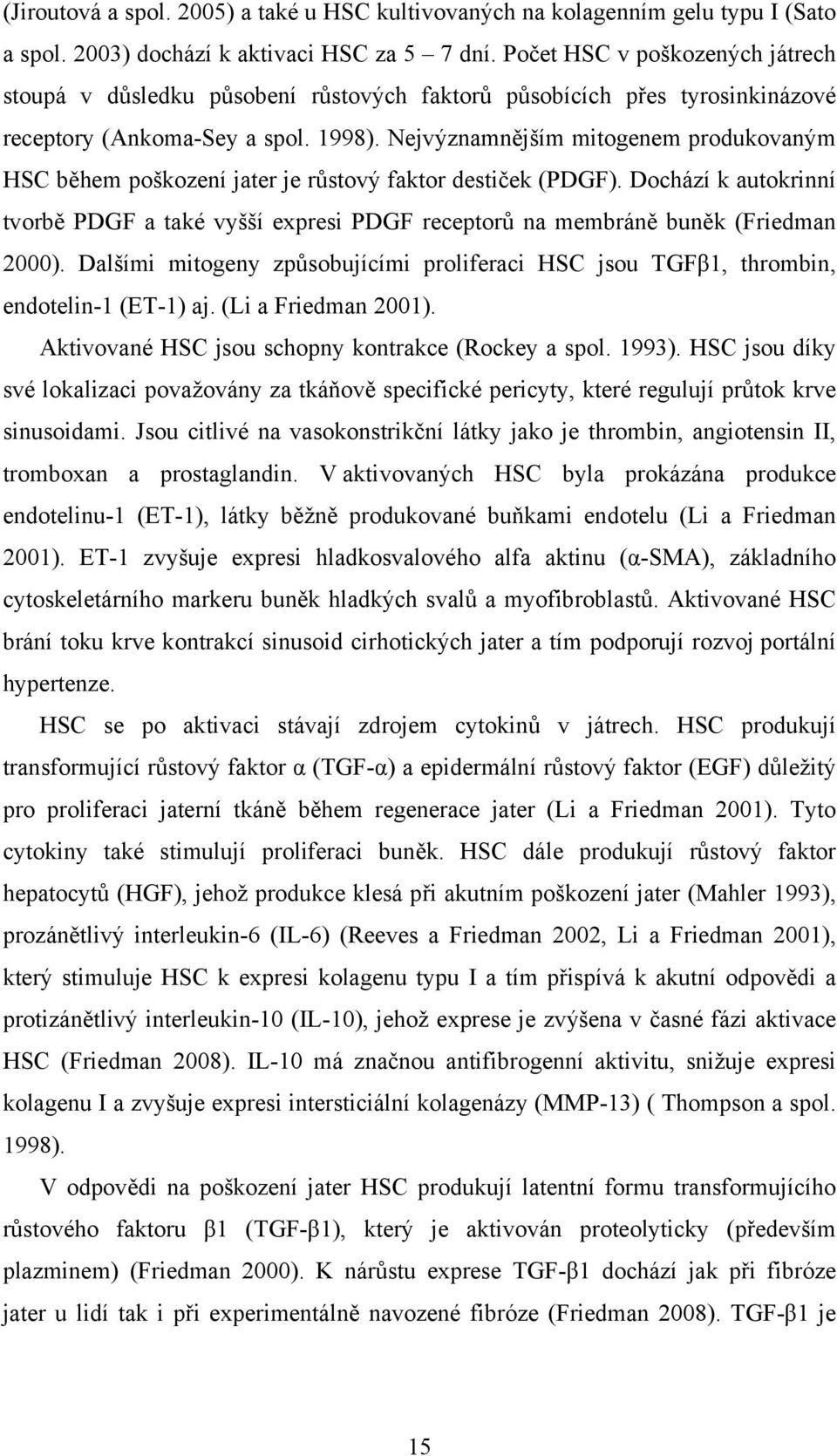 Nejvýznamnějším mitogenem produkovaným HSC během poškození jater je růstový faktor destiček (PDGF).