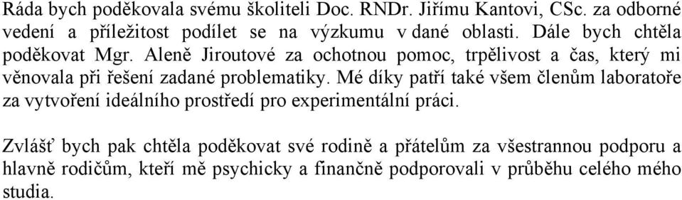 Aleně Jiroutové za ochotnou pomoc, trpělivost a čas, který mi věnovala při řešení zadané problematiky.