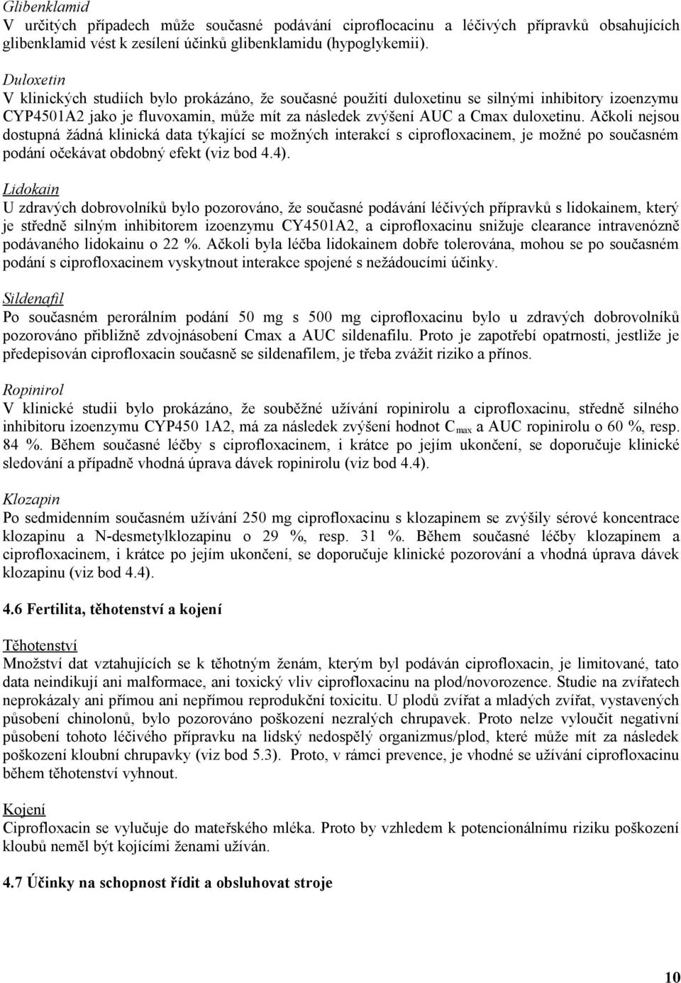 Ačkoli nejsou dostupná žádná klinická data týkající se možných interakcí s ciprofloxacinem, je možné po současném podání očekávat obdobný efekt (viz bod 4.4).