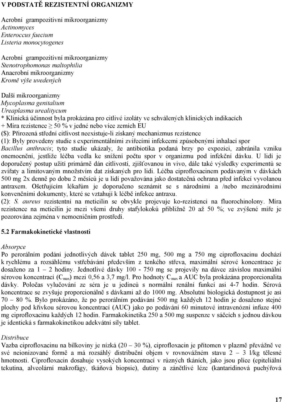 Míra rezistence 50 % v jedné nebo více zemích EU ($): Přirozená střední citlivost neexistuje-li získaný mechanizmus rezistence (1): Byly provedeny studie s experimentálními zvířecími infekcemi