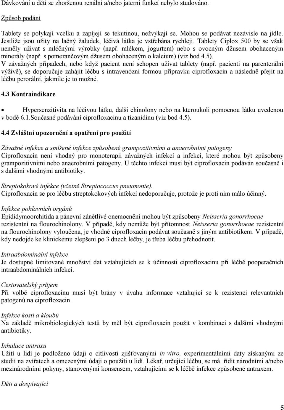 mlékem, jogurtem) nebo s ovocným džusem obohaceným minerály (např. s pomerančovým džusem obohaceným o kalcium) (viz bod 4.5).