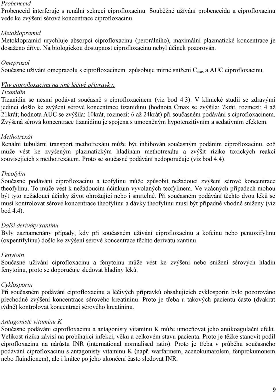 Omeprazol Současné užívání omeprazolu s ciprofloxacinem způsobuje mírné snížení C max a AUC ciprofloxacinu.