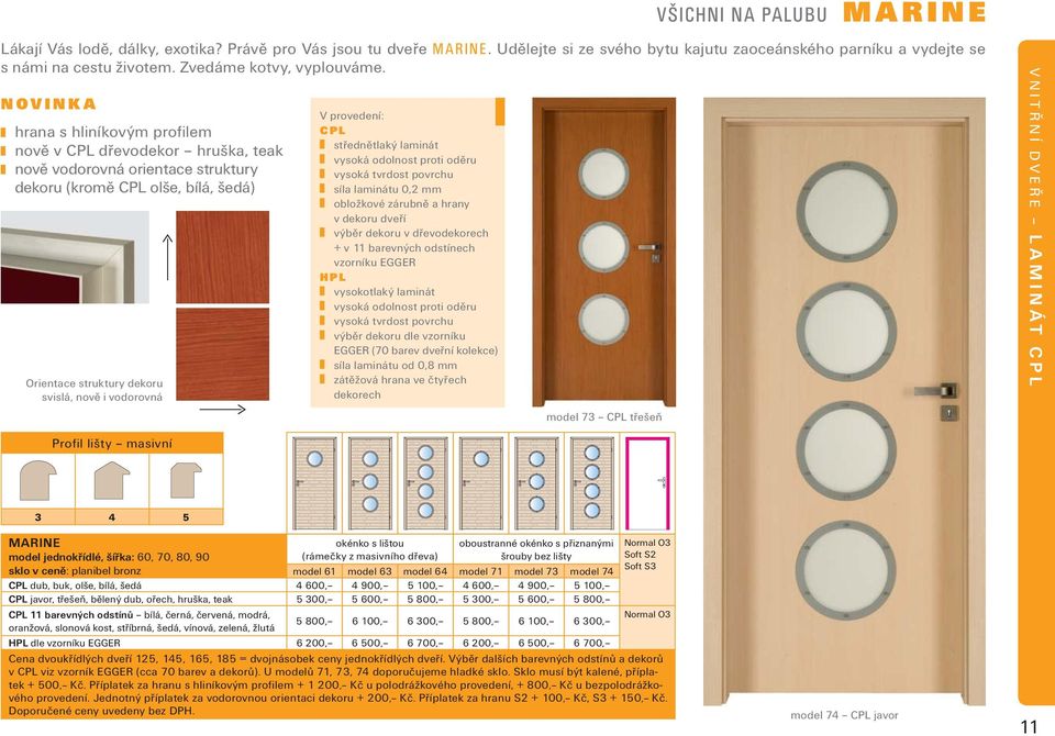 NOVINKA hrana s hliníkovým profilem nově v CPL dřevodekor hruška, teak nově vodorovná orientace struktury dekoru (kromě CPL olše, bílá, šedá) Orientace struktury dekoru svislá, nově i vodorovná V