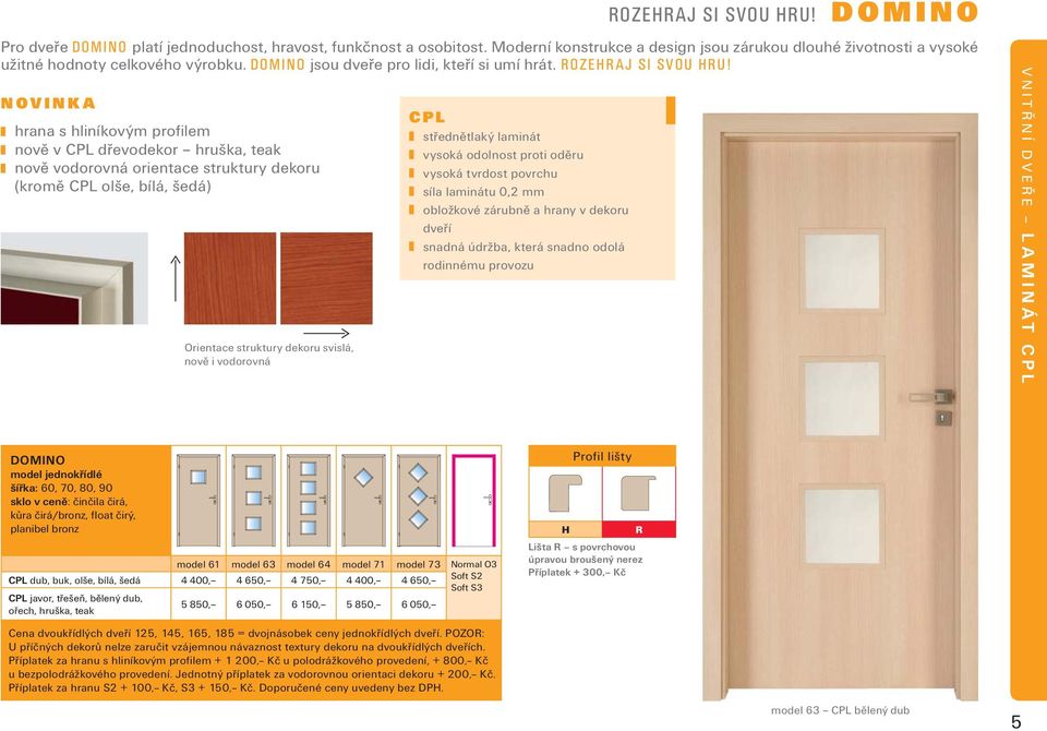 NOVINKA hrana s hliníkovým profilem nově v CPL dřevodekor hruška, teak nově vodorovná orientace struktury dekoru (kromě CPL olše, bílá, šedá) Orientace struktury dekoru svislá, nově i vodorovná CPL