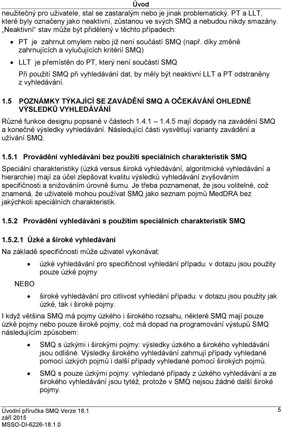 díky změně zahrnujících a vylučujících kritérií SMQ) LLT je přemístěn do PT, který není součástí SMQ Při použití SMQ při vyhledávání dat, by měly být neaktivní LLT a PT odstraněny z vyhledávání. 1.