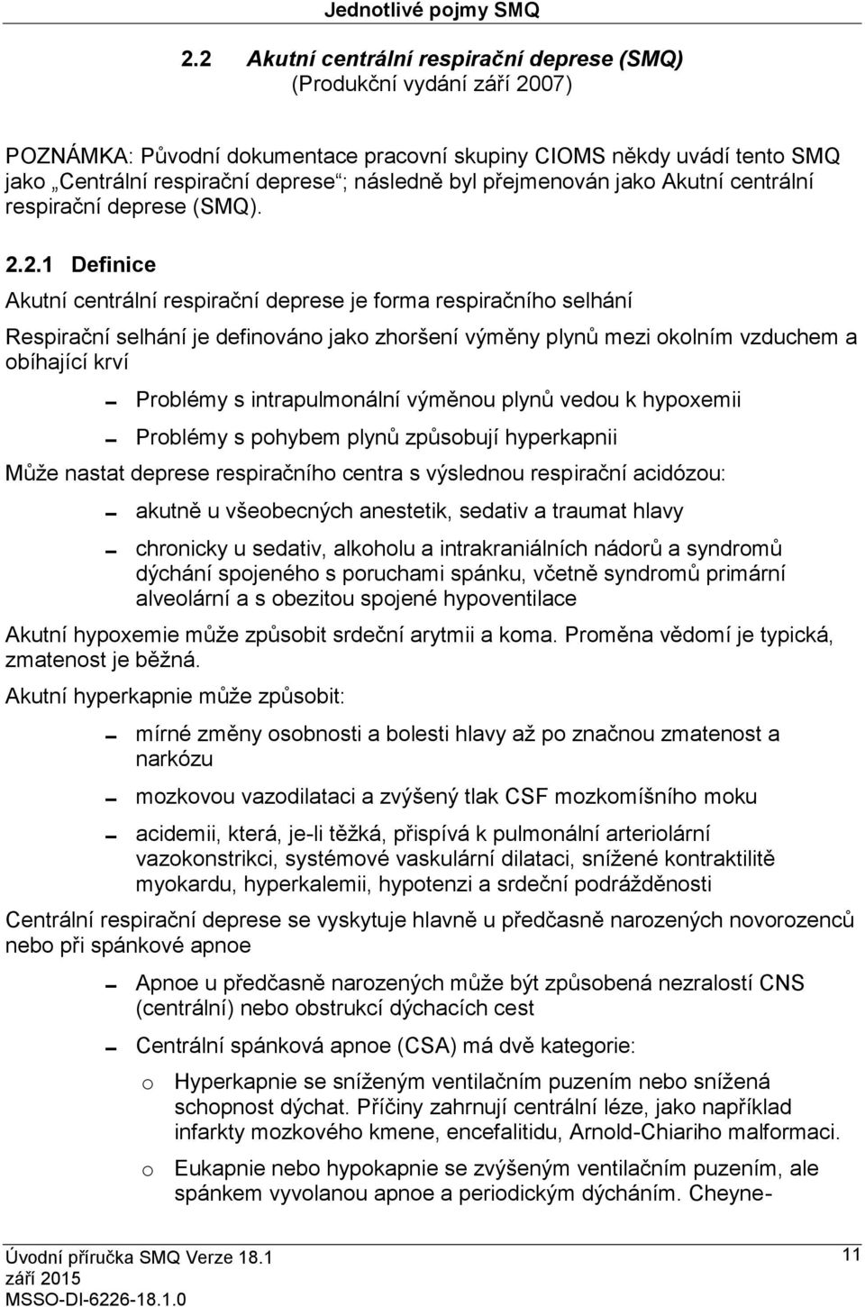 2.1 Definice Akutní centrální respirační deprese je forma respiračního selhání Respirační selhání je definováno jako zhoršení výměny plynů mezi okolním vzduchem a obíhající krví Problémy s