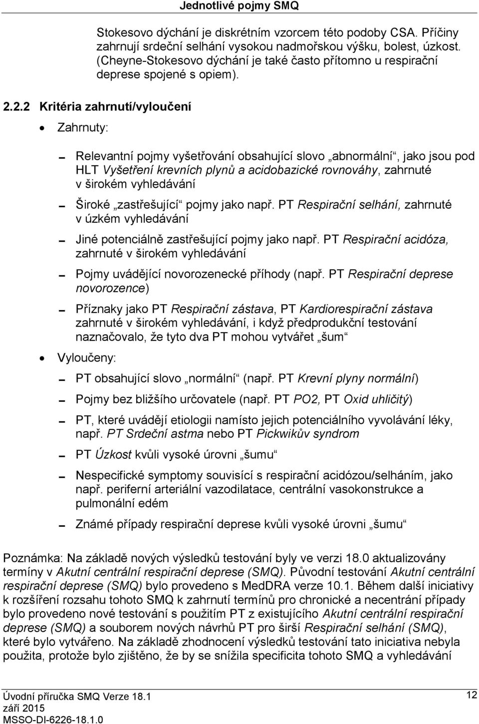 2.2 Kritéria zahrnutí/vyloučení Zahrnuty: Relevantní pojmy vyšetřování obsahující slovo abnormální, jako jsou pod HLT Vyšetření krevních plynů a acidobazické rovnováhy, zahrnuté v širokém vyhledávání