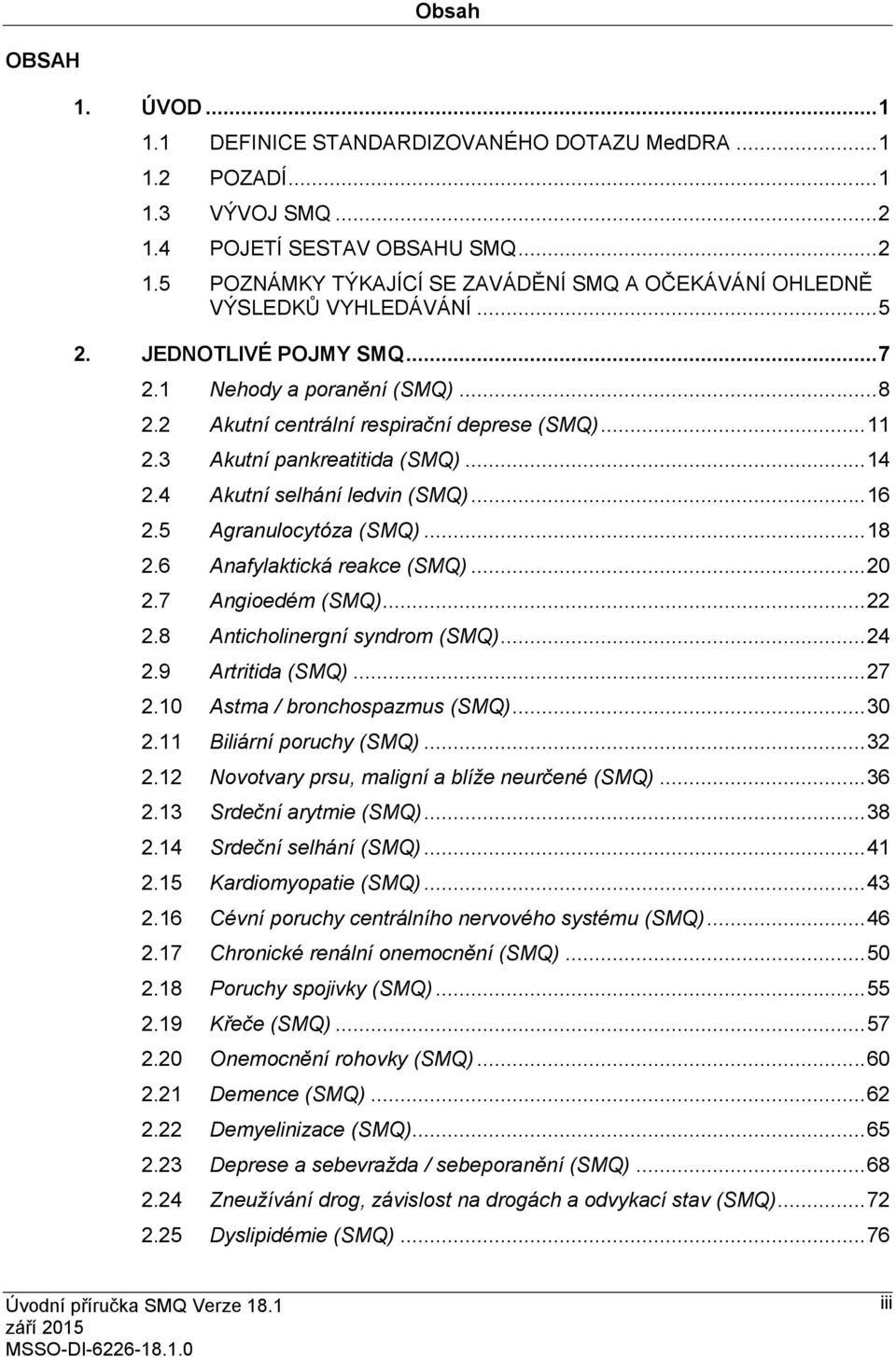 5 Agranulocytóza (SMQ)... 18 2.6 Anafylaktická reakce (SMQ)... 20 2.7 Angioedém (SMQ)... 22 2.8 Anticholinergní syndrom (SMQ)... 24 2.9 Artritida (SMQ)... 27 2.10 Astma / bronchospazmus (SMQ)... 30 2.