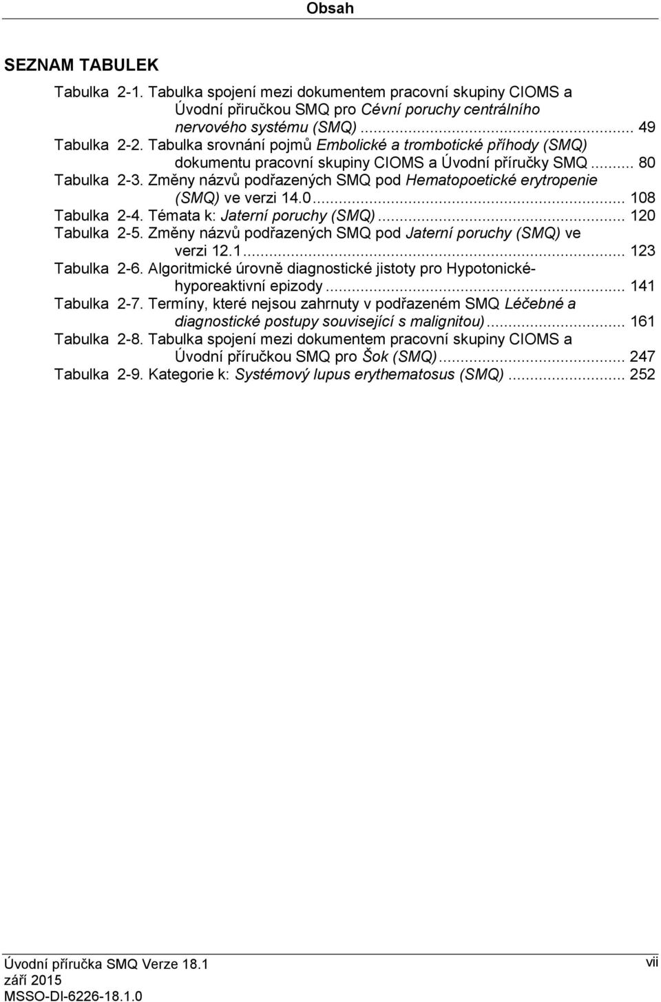 Změny názvů podřazených SMQ pod Hematopoetické erytropenie (SMQ) ve verzi 14.0... 108 Tabulka 2-4. Témata k: Jaterní poruchy (SMQ)... 120 Tabulka 2-5.