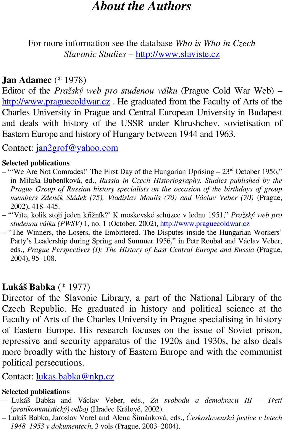 Central European University in Budapest and deals with history of the USSR under Khrushchev, sovietisation of Eastern Europe and history of Hungary between 1944 and 1963. Contact: jan2grof@yahoo.