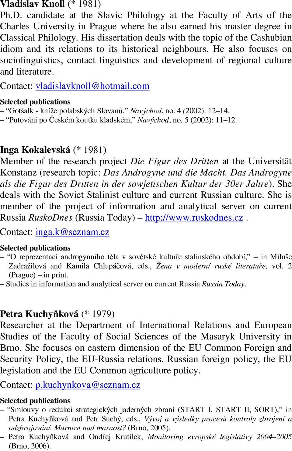 He also focuses on sociolinguistics, contact linguistics and development of regional culture and literature. Contact: vladislavknoll@hotmail.com Gotšalk - kníže polabských Slovanů, Navýchod, no.