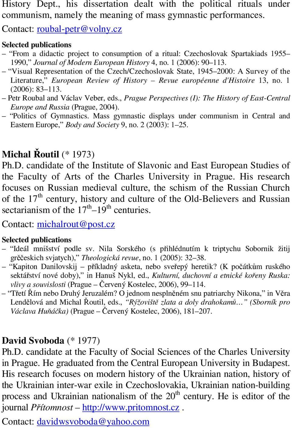 Visual Representation of the Czech/Czechoslovak State, 1945 2000: A Survey of the Literature, European Review of History Revue européenne d'histoire 13, no. 1 (2006): 83 113.