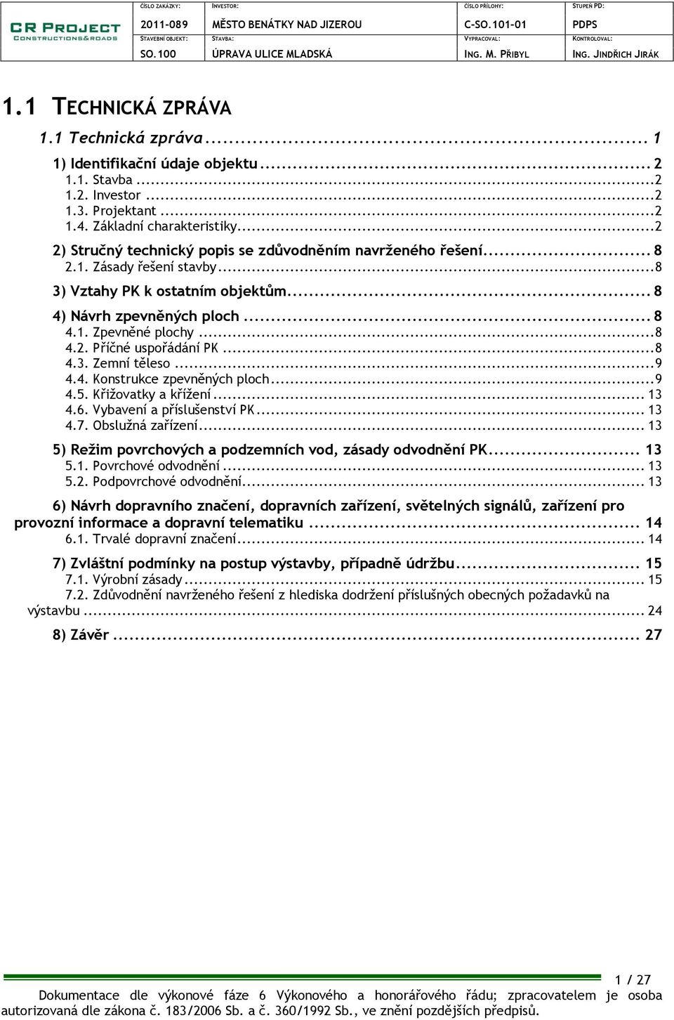 .. 8 4.3. Zemní těleso... 9 4.4. Konstrukce zpevněných ploch... 9 4.5. Křižovatky a křížení... 13 4.6. Vybavení a příslušenství PK... 13 4.7. Obslužná zařízení.