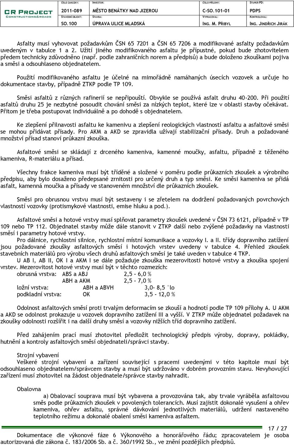 podle zahraničních norem a předpisů) a bude doloženo zkouškami pojiva a směsi a odsouhlaseno objednatelem.