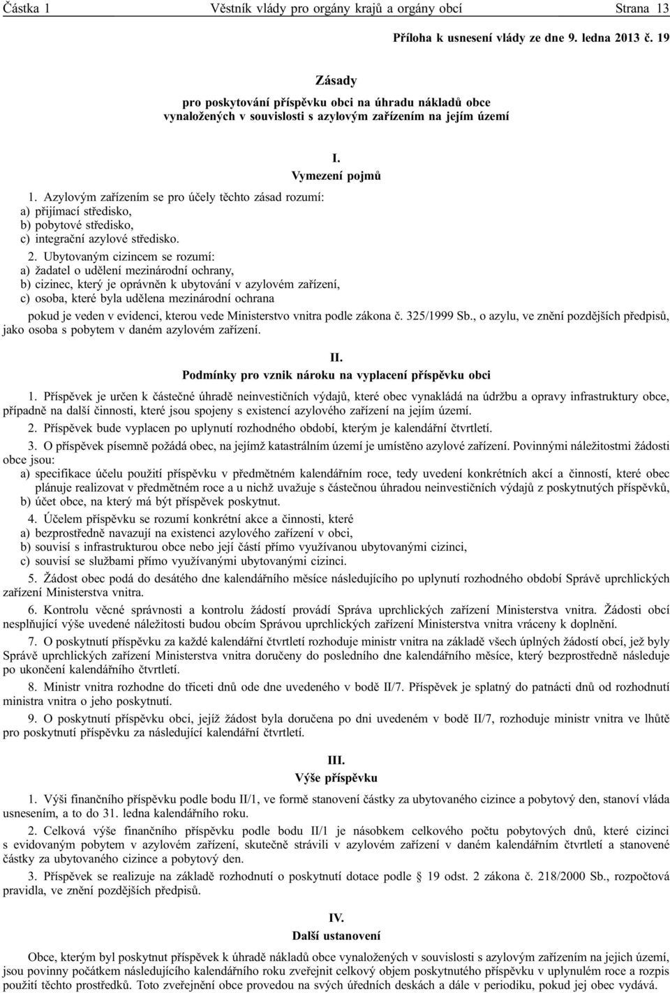 Azylovým zařízením se pro účely těchto zásad rozumí: a) přijímací středisko, b) pobytové středisko, c) integrační azylové středisko. 2.