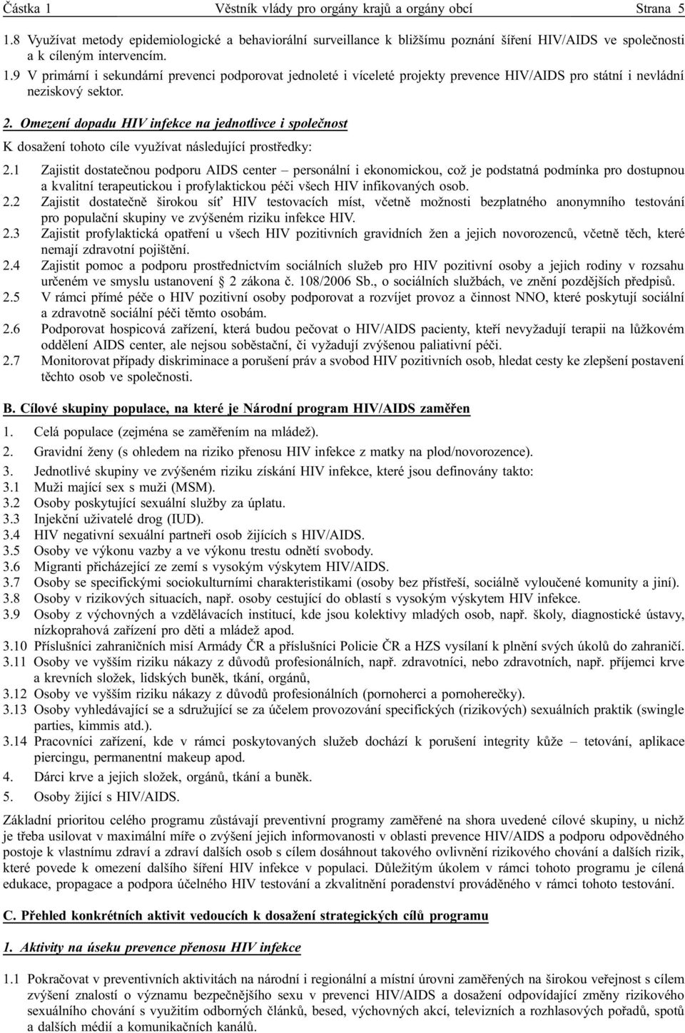 9 V primární i sekundární prevenci podporovat jednoleté i víceleté projekty prevence HIV/AIDS pro státní i nevládní neziskový sektor. 2.