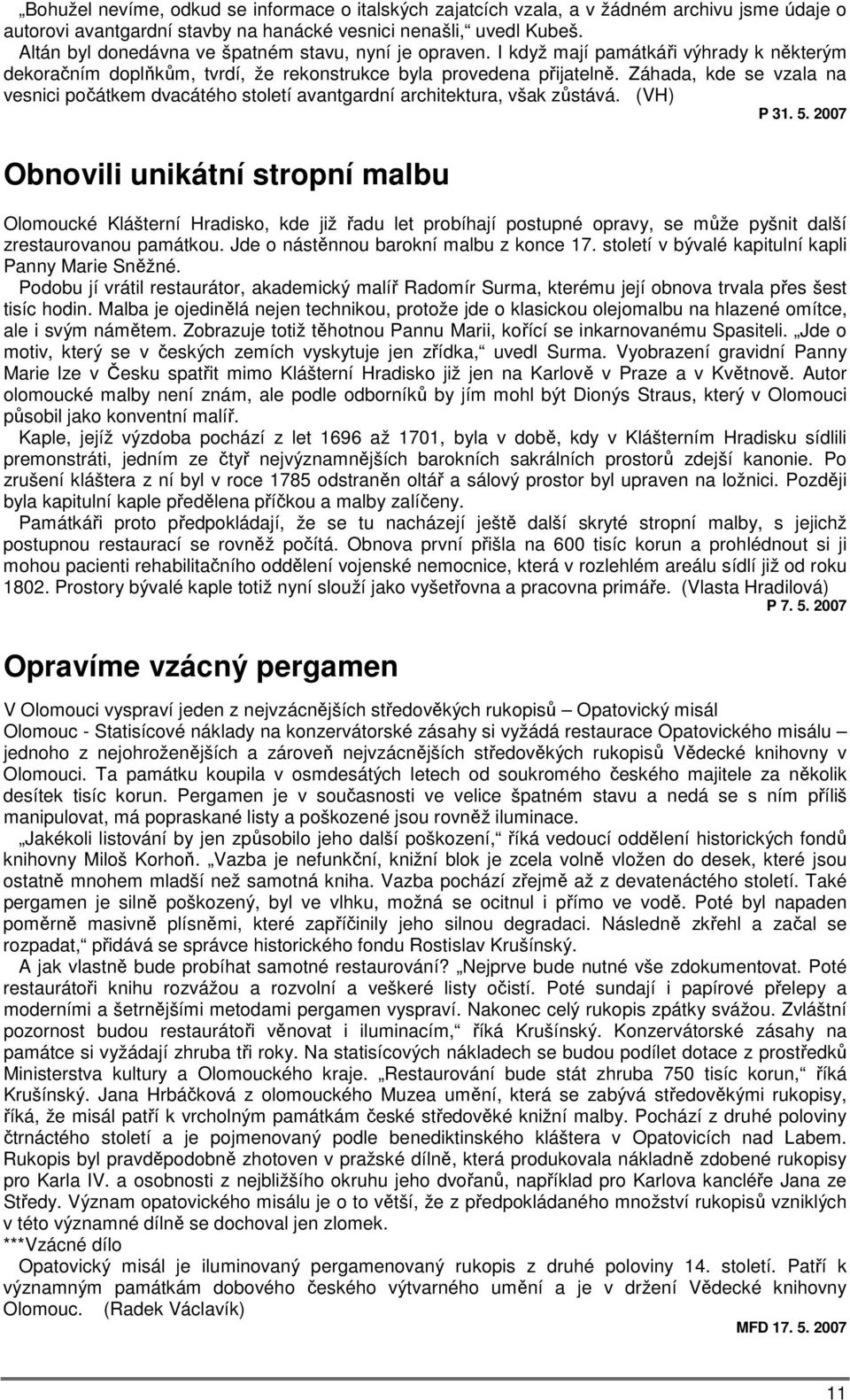 Záhada, kde se vzala na vesnici počátkem dvacátého století avantgardní architektura, však zůstává. (VH) P 31. 5.