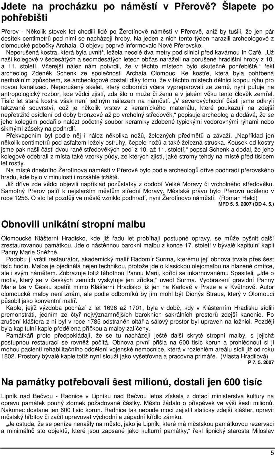 Na jeden z nich tento týden narazili archeologové z olomoucké pobočky Archaia. O objevu poprvé informovalo Nové Přerovsko.