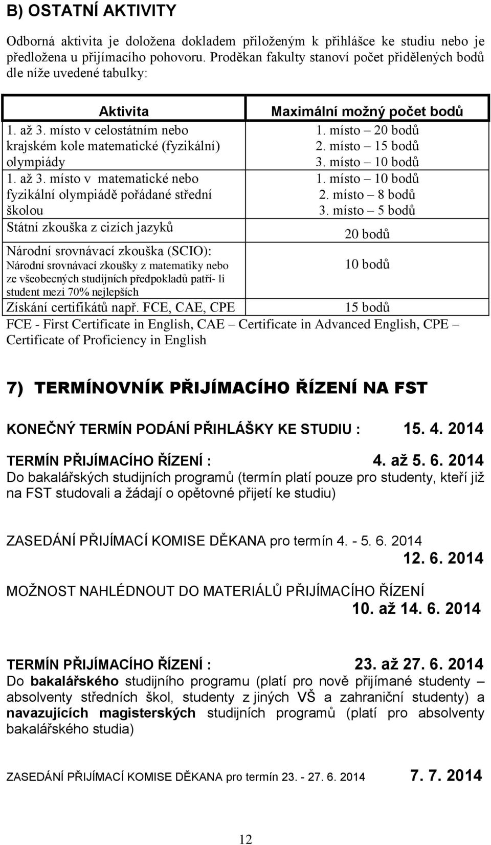 místo v celostátním nebo krajském kole matematické (fyzikální) olympiády 1. až 3.