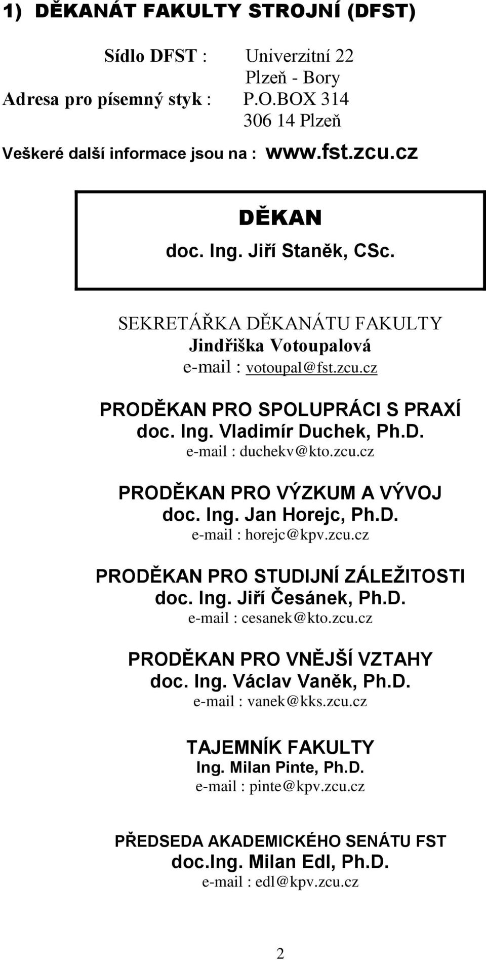 Ing. Jan Horejc, Ph.D. e-mail : horejc@kpv.zcu.cz PRODĚKAN PRO STUDIJNÍ ZÁLEŽITOSTI doc. Ing. Jiří Česánek, Ph.D. e-mail : cesanek@kto.zcu.cz PRODĚKAN PRO VNĚJŠÍ VZTAHY doc. Ing. Václav Vaněk, Ph.D. e-mail : vanek@kks.