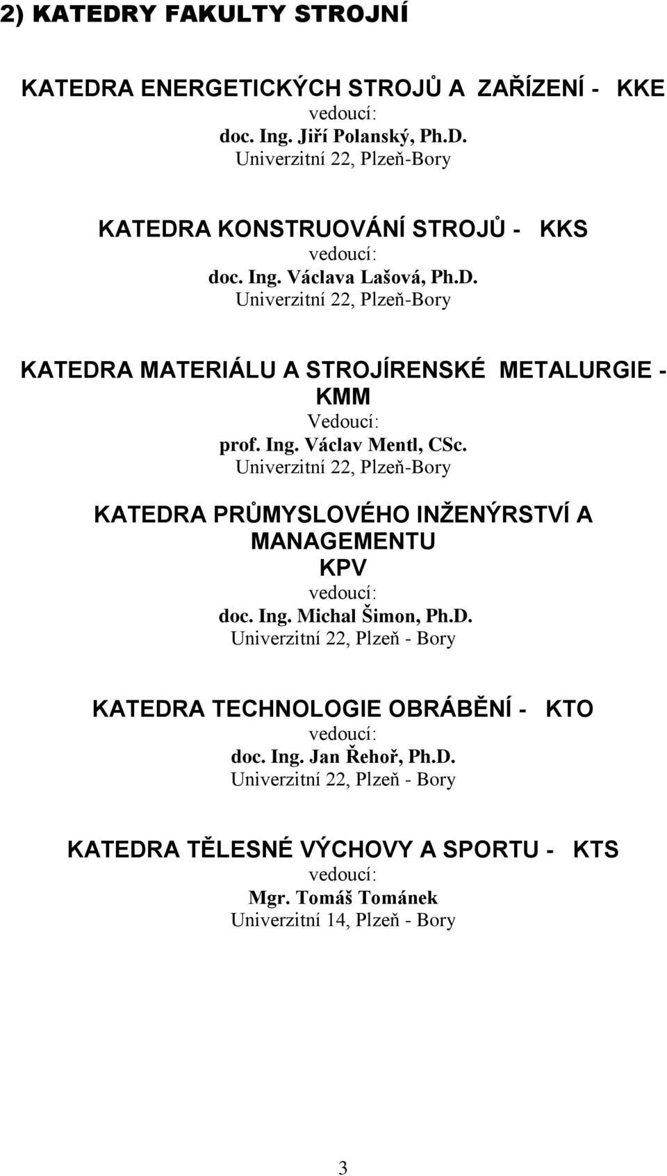 Univerzitní 22, Plzeň-Bory KATEDRA PRŮMYSLOVÉHO INŽENÝRSTVÍ A MANAGEMENTU KPV vedoucí: doc. Ing. Michal Šimon, Ph.D. Univerzitní 22, Plzeň - Bory KATEDRA TECHNOLOGIE OBRÁBĚNÍ - KTO vedoucí: doc.