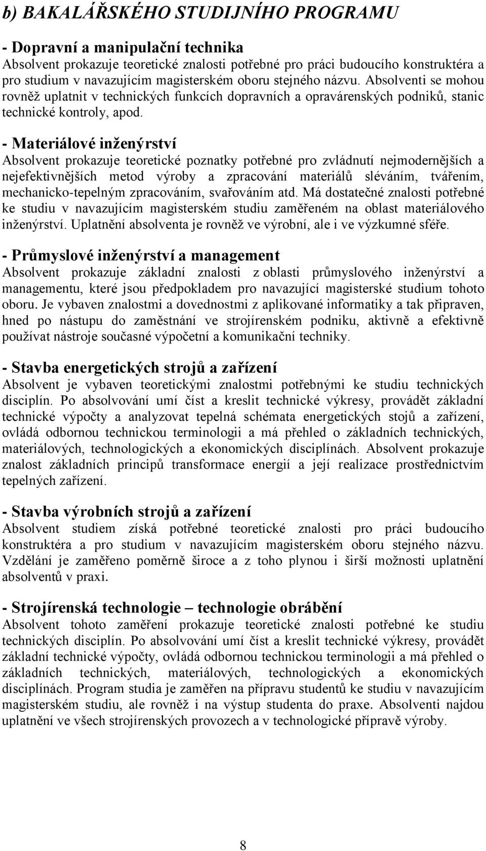 - Materiálové inženýrství Absolvent prokazuje teoretické poznatky potřebné pro zvládnutí nejmodernějších a nejefektivnějších metod výroby a zpracování materiálů sléváním, tvářením,