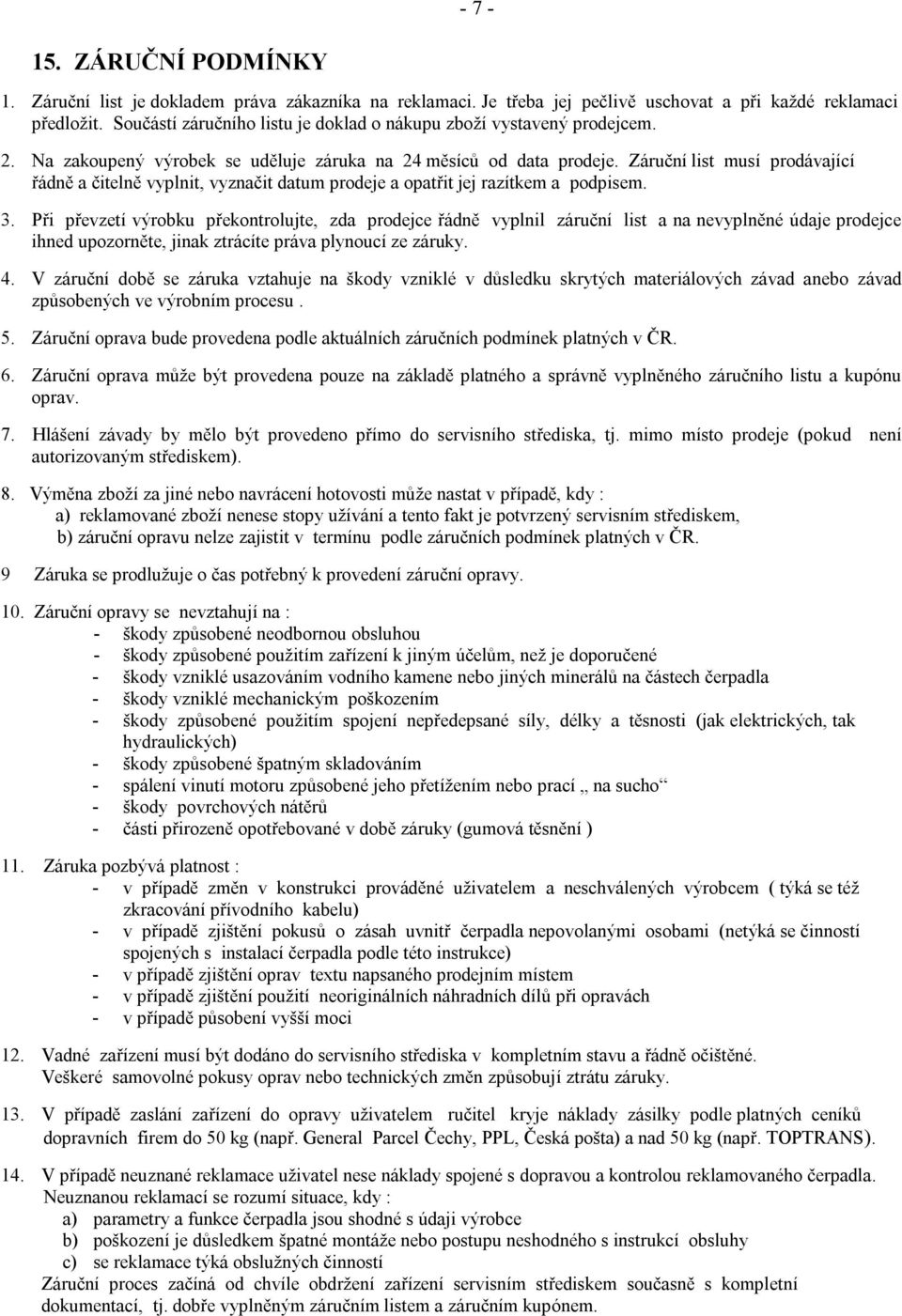 Záruční list musí prodávající řádně a čitelně vyplnit, vyznačit datum prodeje a opatřit jej razítkem a podpisem. 3.