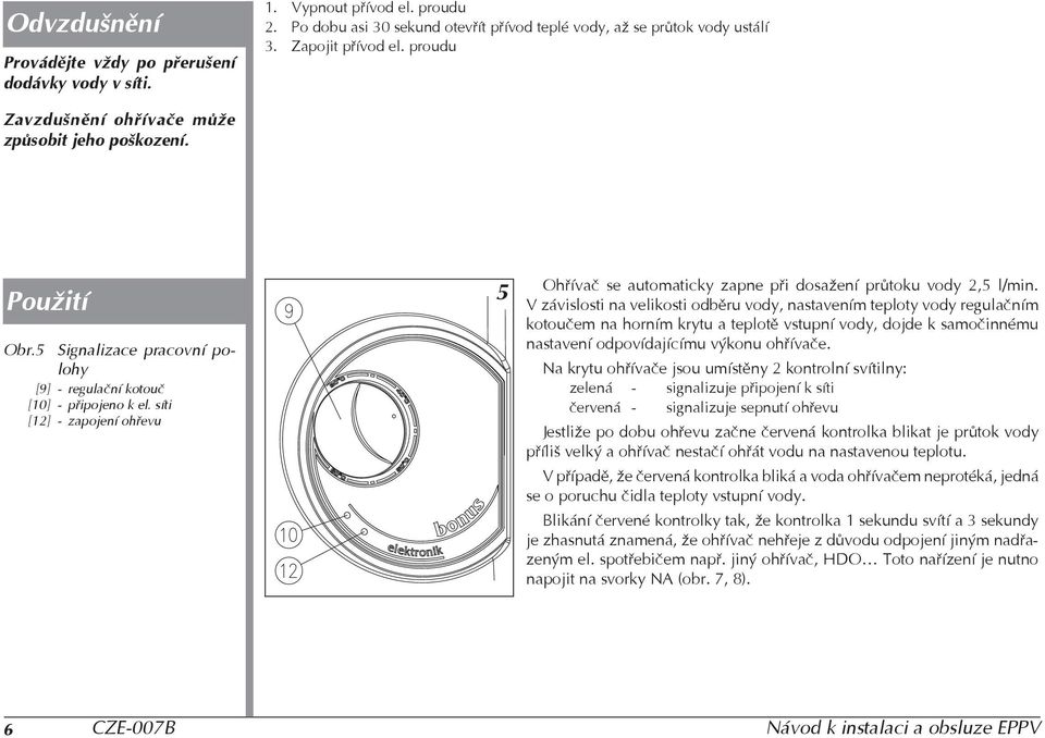 síti [12] - zapojení ohøevu 5 Ohøívaè se automaticky zapne pøi dosažení prùtoku vody 2,5 l/min.