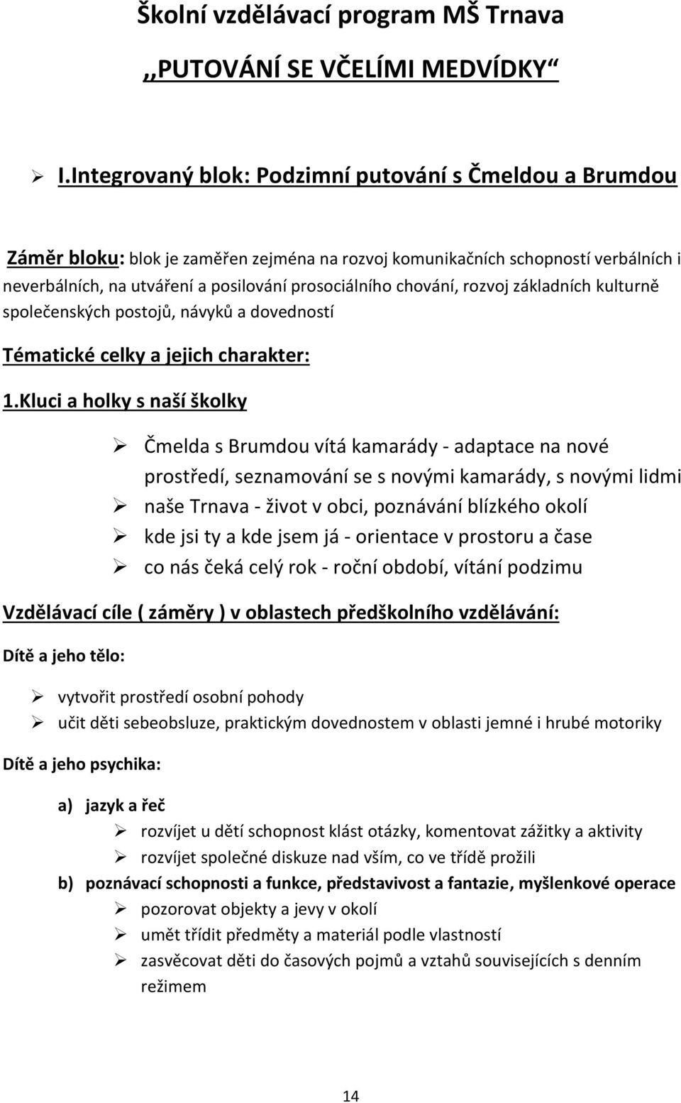 chování, rozvoj základních kulturně společenských postojů, návyků a dovedností Tématické celky a jejich charakter: 1.