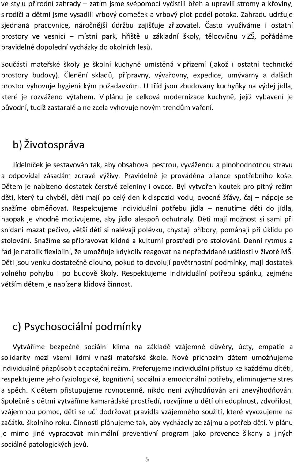 Často využíváme i ostatní prostory ve vesnici místní park, hřiště u základní školy, tělocvičnu v ZŠ, pořádáme pravidelné dopolední vycházky do okolních lesů.