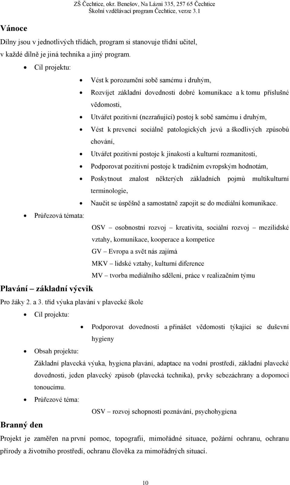 prevenci sociálně patologických jevů a škodlivých způsobů chování, Utvářet pozitivní postoje k jinakosti a kulturní rozmanitosti, Podporovat pozitivní postoje k tradičním evropským hodnotám,